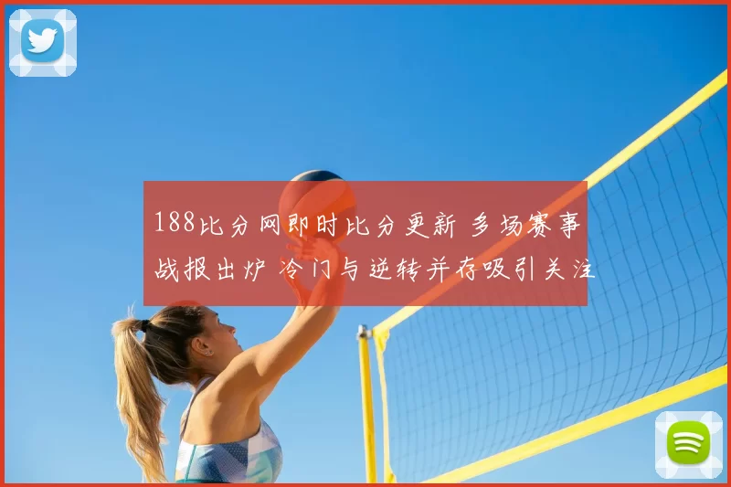 188比分网即时比分更新 多场赛事战报出炉 冷门与逆转并存吸引关注