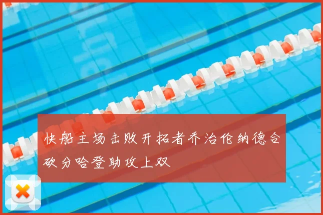 快船主场击败开拓者乔治伦纳德合砍分哈登助攻上双