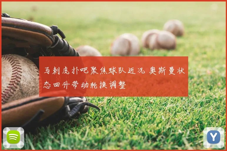 马刺虎扑吧聚焦球队近况 奥斯曼状态回升带动轮换调整