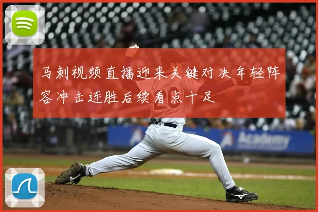 马刺视频直播迎来关键对决年轻阵容冲击连胜后续看点十足