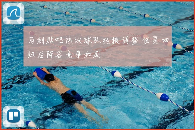 马刺贴吧热议球队轮换调整 伤员回归后阵容竞争加剧